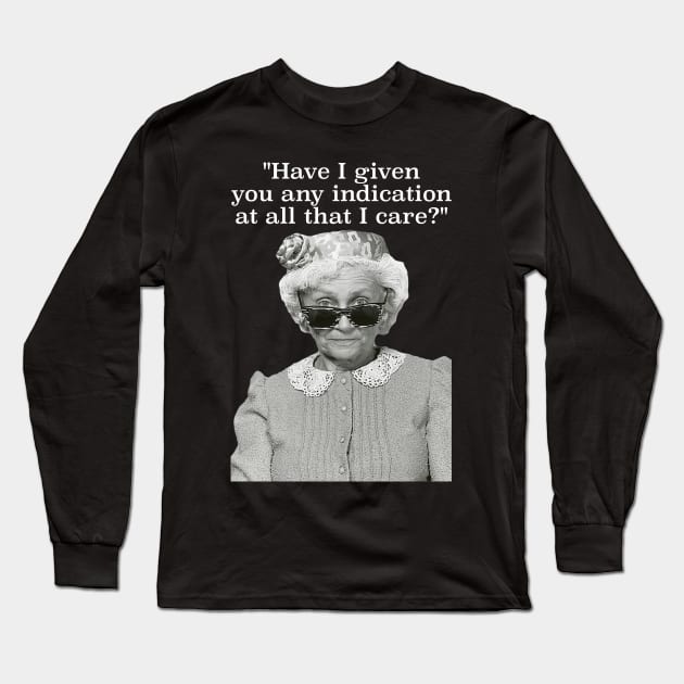 Have I Given Any Indication That I Care? Sophia Petrillo Golden Girls Quote Long Sleeve T-Shirt by darklordpug